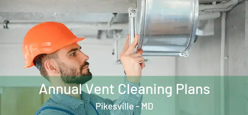 Annual Vent Cleaning Plans Pikesville - MD