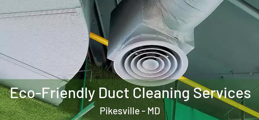 Eco-Friendly Duct Cleaning Services Pikesville - MD