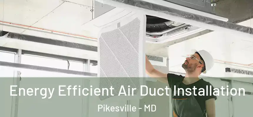 Energy Efficient Air Duct Installation Pikesville - MD